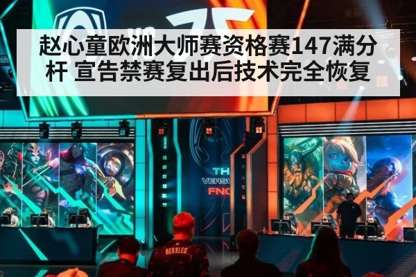 赵心童欧洲大师赛资格赛147满分杆 宣告禁赛复出后技术完全恢复