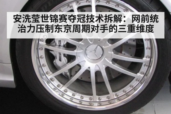 安洗莹世锦赛夺冠技术拆解:网前统治力压制东京周期对手的三重维度